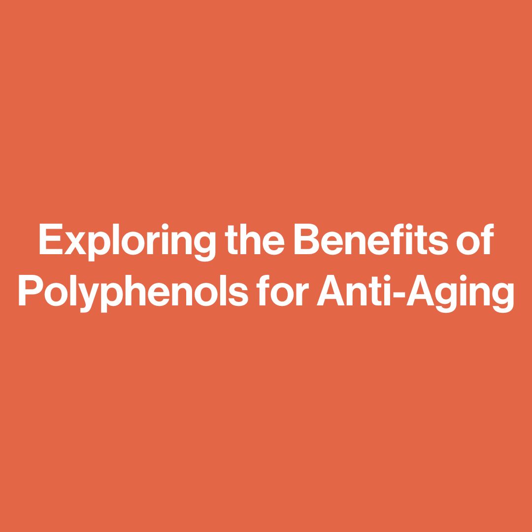 Exploring the Benefits of Polyphenols for AntiAging happy being