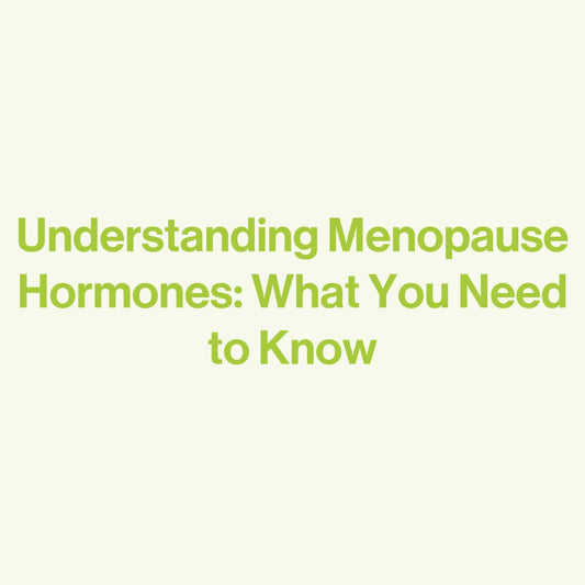 Understanding Menopause Hormones: What You Need to Know