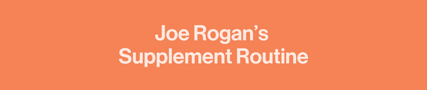 Joe Rogan Supplement Routine