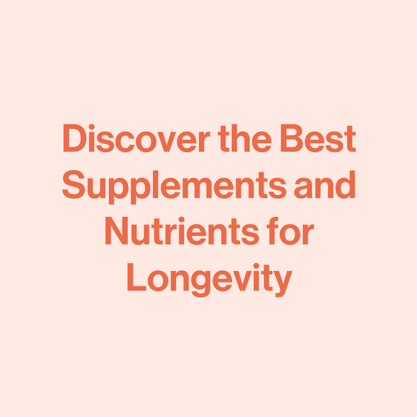 Discover the Best Supplements and Nutrients for Longevity