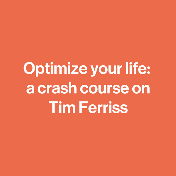 optimize your life: a crash course on tim ferriss