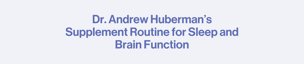 Dr. Huberman Supplement Routine for Sleep & Brain Function