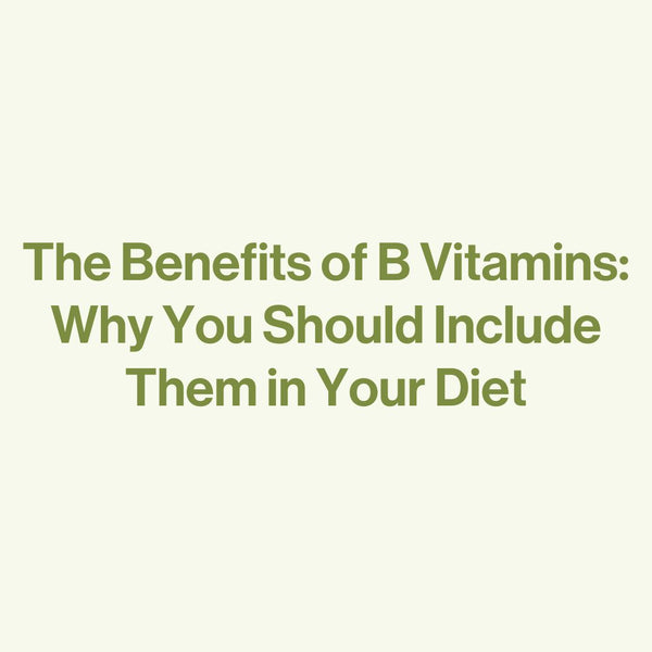 The Benefits of B Vitamins: Why You Should Include Them in Your Diet
