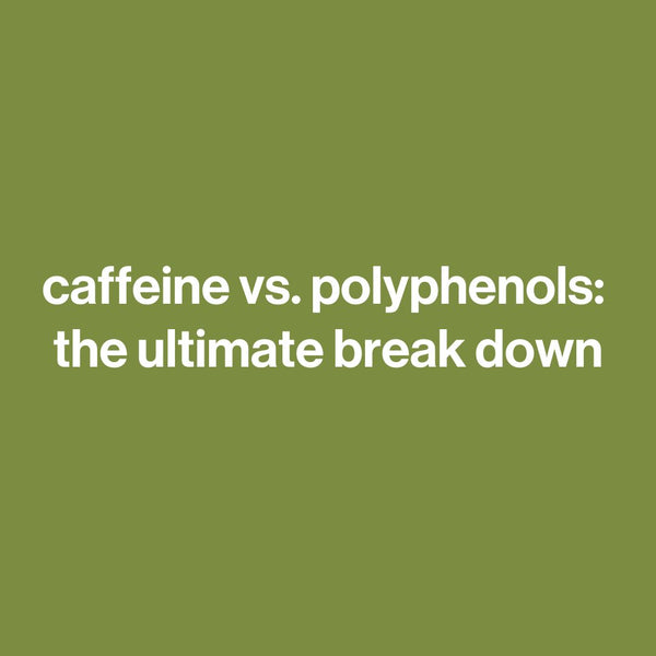 caffeine vs. polyphenols: the ultimate break down