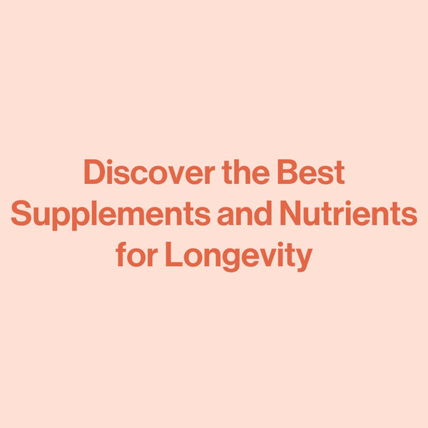 Discover the Best Supplements and Nutrients for Longevity