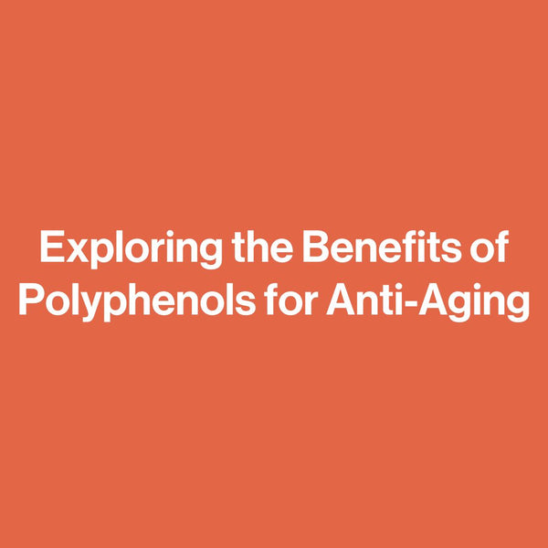 Exploring the Benefits of Polyphenols for Anti-Aging