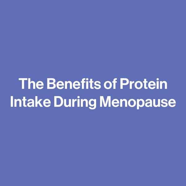 The Benefits of Protein Intake During Menopause