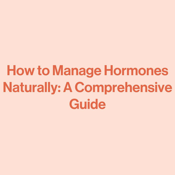 How to Manage Hormones Naturally: A Comprehensive Guide