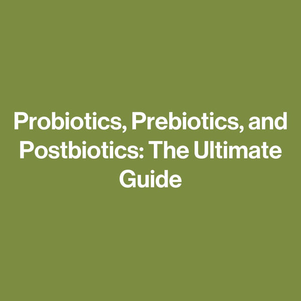 Probiotics, Prebiotics, and Postbiotics: The Ultimate Guide
