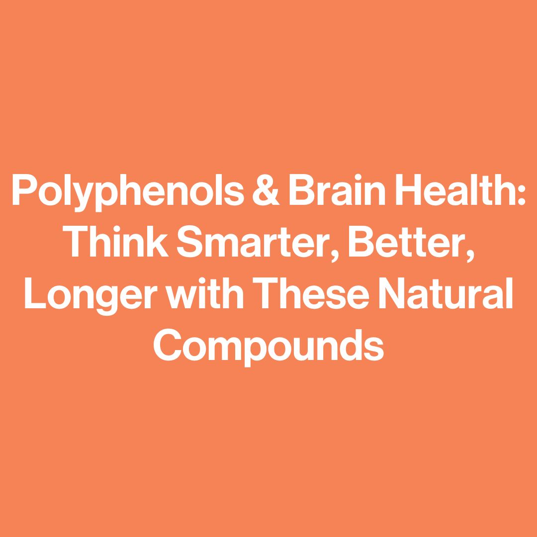 Polyphenols & Brain Health Think Smarter, Better, Longer with These N happy being