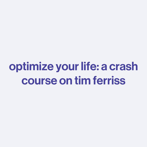 optimize your life: a crash course on tim ferriss