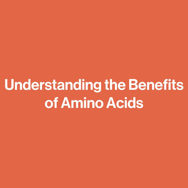 Understanding the Benefits of Amino Acids