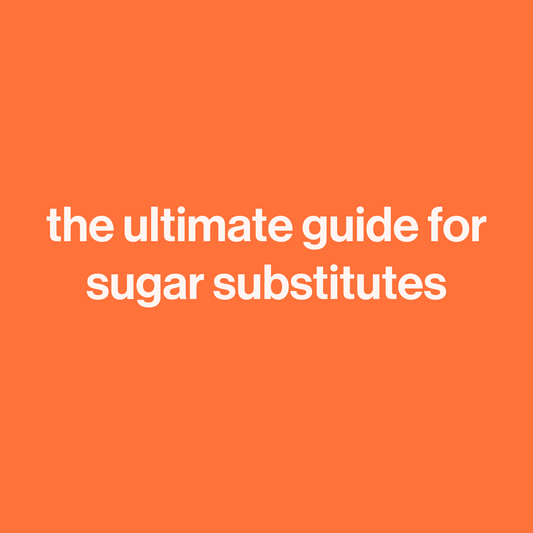 The Ultimate Guide To Sugar Substitutes